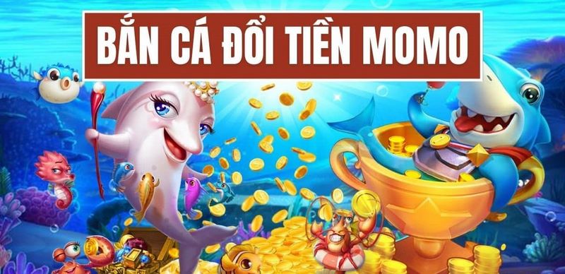 bắn cá đổi tiền momo